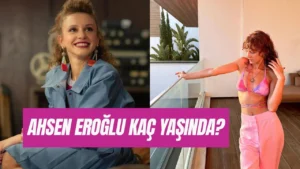 ahsen-eroglu-kac-yasinda