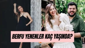 berfu-yenenler-kac-yasinda